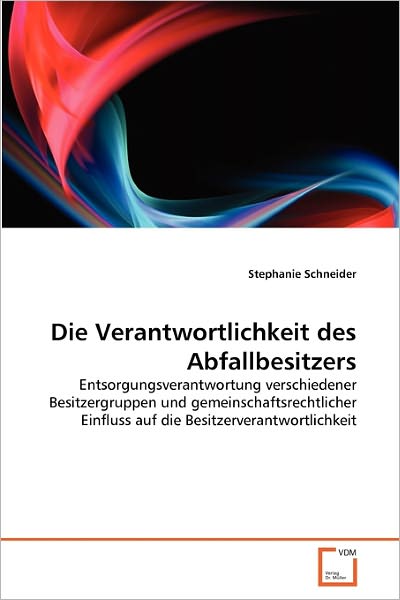 Die Verantwortlichkeit Des Abfallbesitzers: Entsorgungsverantwortung Verschiedener Besitzergruppen Und Gemeinschaftsrechtlicher Einfluss Auf Die Besitzerverantwortlichkeit - Stephanie Schneider - Bøger - VDM Verlag Dr. Müller - 9783639356175 - 13. maj 2011