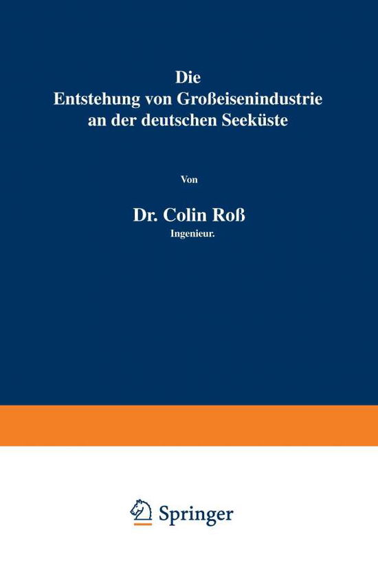 Die Entstehung Von Grosseisenindustrie an Der Deutschen Seekuste - Colin Ross - Books - Springer-Verlag Berlin and Heidelberg Gm - 9783642903175 - 1911