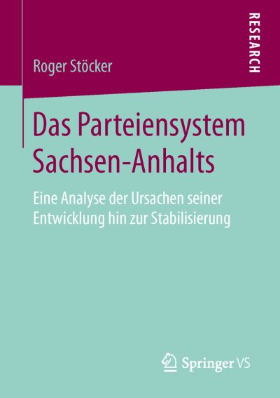 Cover for Roger Stoecker · Das Parteiensystem Sachsen-Anhalts: Eine Analyse Der Ursachen Seiner Entwicklung Hin Zur Stabilisierung (Paperback Book) [1. Aufl. 2016 edition] (2016)