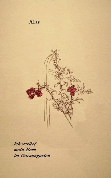 Cover for Aias · Ich Verlief Mein Herz Im Dornengarten (Paperback Book) [German edition] (2014)