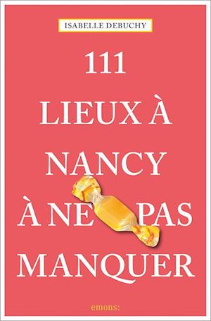 Cover for Isabelle Debuchy · 111 Lieux à Nancy à ne pas manquer (Book) (2022)