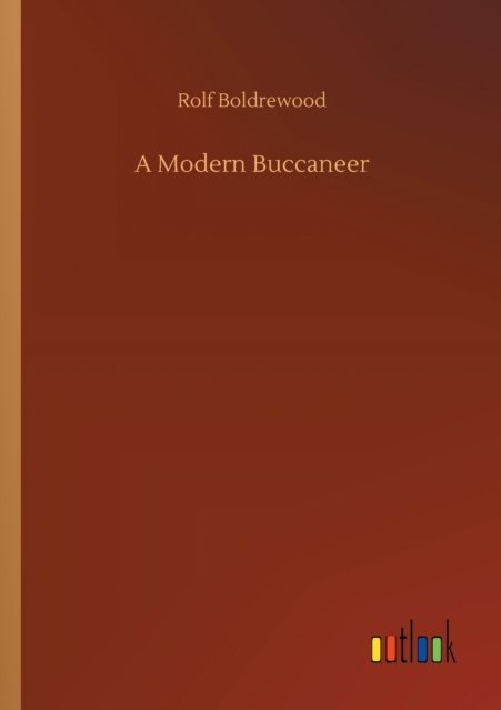 A Modern Buccaneer - Rolf Boldrewood - Bøger - Outlook Verlag - 9783752327175 - 20. juli 2020