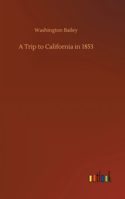 Cover for Washington Bailey · A Trip to California in 1853 (Hardcover Book) (2020)