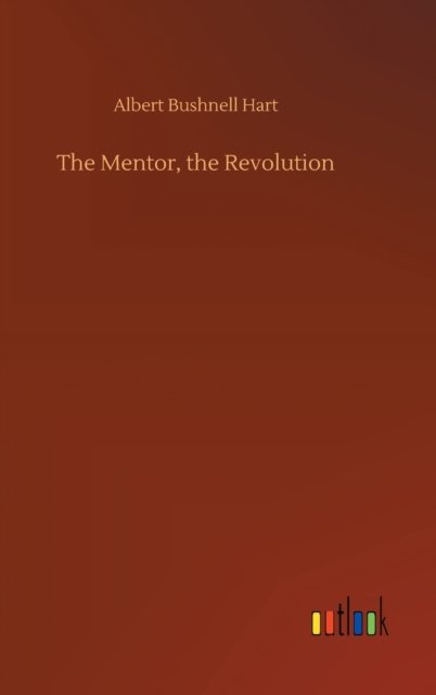 Cover for Albert Bushnell Hart · The Mentor, the Revolution (Gebundenes Buch) (2020)
