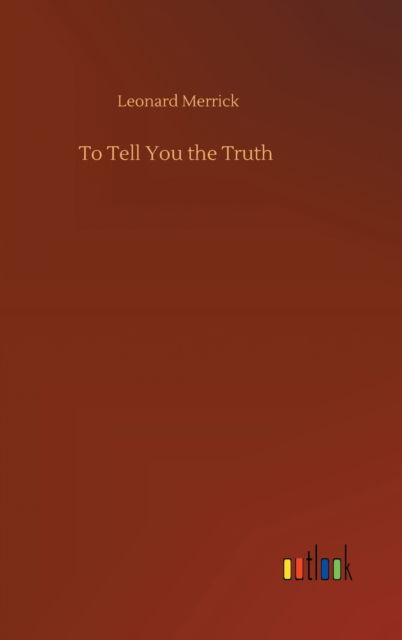 To Tell You the Truth - Leonard Merrick - Books - Outlook Verlag - 9783752442175 - August 15, 2020