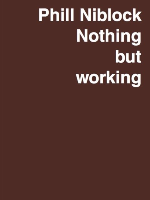 Cover for Phill Niblock: Nothing but working - A Retrospective (Inbunden Bok) (2023)