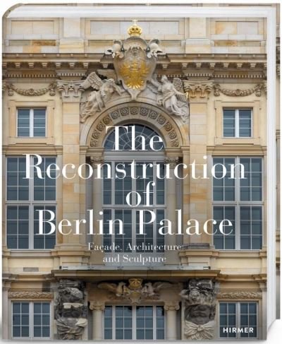 Cover for Stiftung Humboldt Forum im Berliner Schloss · The Reconstruction of Berlin Palace: Facade, Architecture and Sculpture (Hardcover Book) (2021)