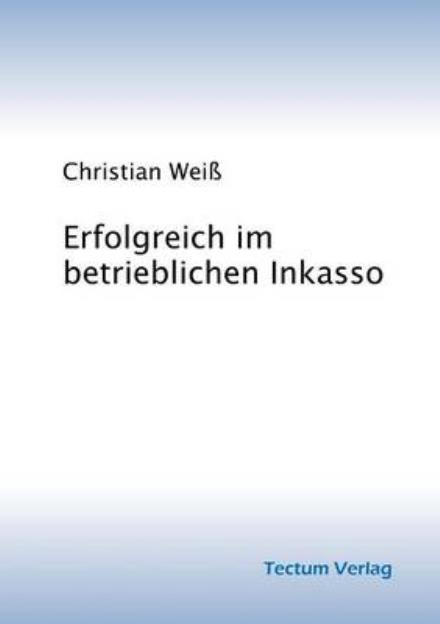 Cover for Christian Weiss · Erfolgreich im betrieblichen Inkasso (Paperback Book) [German edition] (2012)