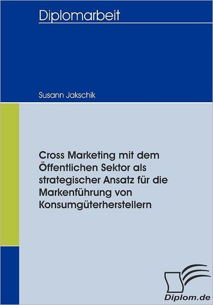 Cover for Susann Jakschik · Cross Marketing Mit Dem Öffentlichen Sektor Als Strategischer Ansatz Für Die Markenführung Von Konsumgüterherstellern (Paperback Book) [German edition] (2009)