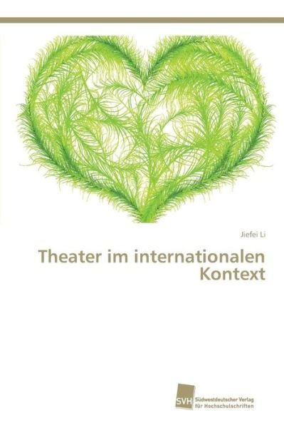 Theater Im Internationalen Kontext - Li Jiefei - Bøker - Sudwestdeutscher Verlag Fur Hochschulsch - 9783838151175 - 3. juni 2015
