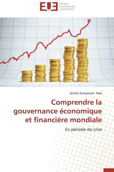 Cover for Achille Emmanuel Nob · Comprendre La Gouvernance Économique et Financière Mondiale: en Période De Crise (Paperback Book) [French edition] (2018)