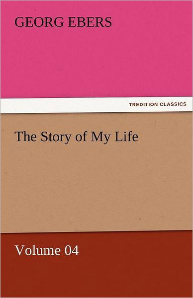Cover for Georg Ebers · The Story of My Life  -  Volume 04 (Tredition Classics) (Paperback Book) (2011)