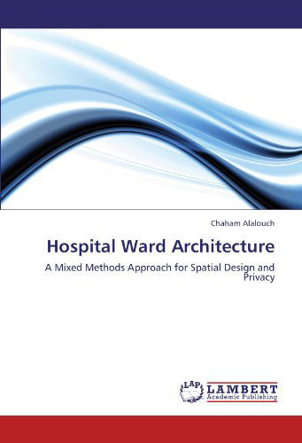 Cover for Chaham Alalouch · Hospital Ward Architecture: a Mixed Methods Approach for Spatial Design and Privacy (Paperback Book) (2011)