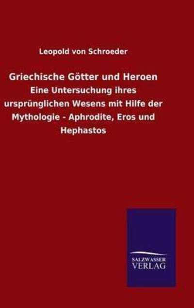 Griechische Goetter und Heroen - Leopold Von Schroeder - Bücher - Salzwasser-Verlag Gmbh - 9783846071175 - 31. Oktober 2015