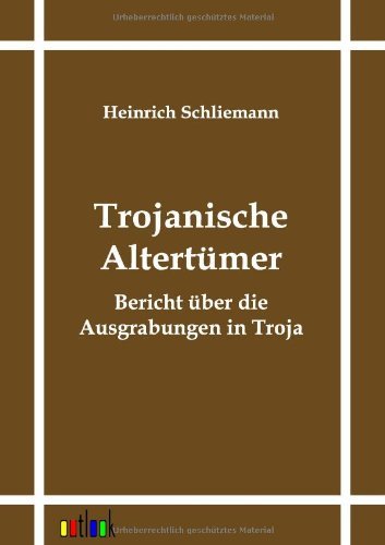 Trojanische Altertumer - Heinrich Schliemann - Kirjat - Outlook Verlag - 9783864031175 - keskiviikko 7. syyskuuta 2011