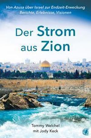 Cover for Tommy Welchel · Der Strom aus Zion: Von Azusa über Israel zur Endzeit-Erweckung – Berichte, Erlebnisse, Visionen (Book) (2023)