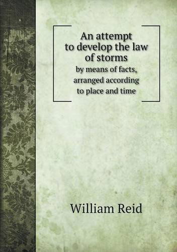 Cover for William Reid · An Attempt to Develop the Law of Storms by Means of Facts, Arranged According to Place and Time (Paperback Book) (2013)