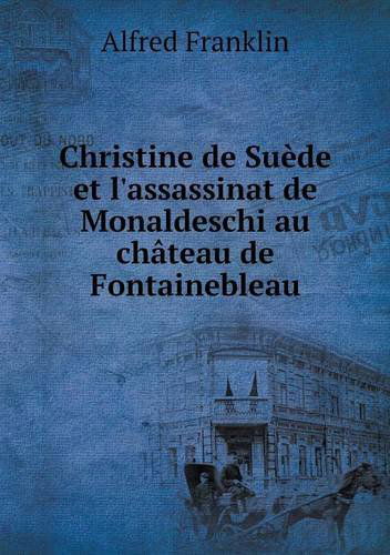 Cover for Alfred Franklin · Christine De Suède et L'assassinat De Monaldeschi Au Château De Fontainebleau (Paperback Book) [French edition] (2014)