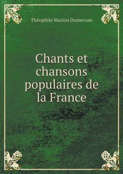 Cover for Theophile Marion Dumersan · Chants et Chansons Populaires De La France (Paperback Book) (2015)