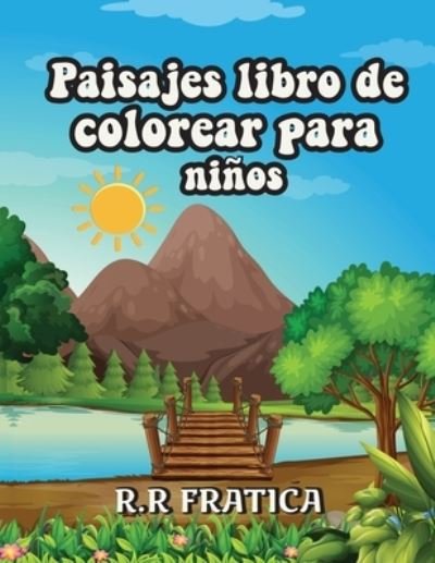 Cover for R R Fratica · Paisajes libro de colorear para ninos: Libro de colorear relajante para ninos y adolescentes con divertidas y faciles paginas para colorear con hermosos paisajes (Pocketbok) (2021)