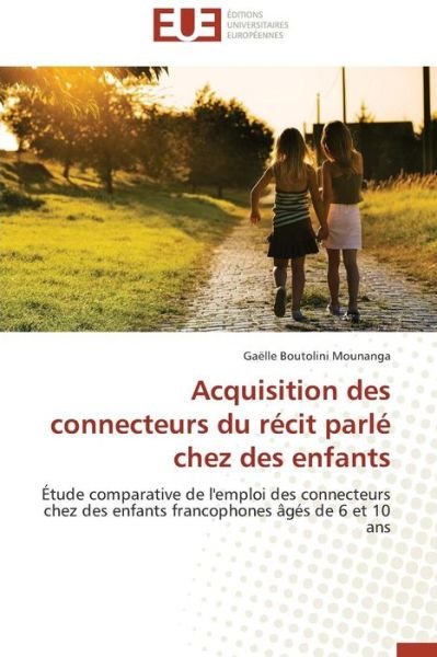 Cover for Gaëlle Boutolini Mounanga · Acquisition Des Connecteurs Du Récit Parlé Chez Des Enfants: Étude Comparative De L'emploi Des Connecteurs Chez Des Enfants Francophones Âgés De 6 et 10 Ans (Pocketbok) [French edition] (2018)