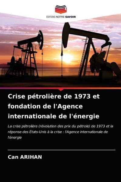 Cover for Can Arihan · Crise petroliere de 1973 et fondation de l'Agence internationale de l'energie (Paperback Book) (2021)