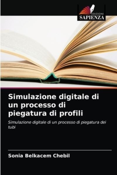 Simulazione digitale di un processo di piegatura di profili - Sonia Belkacem Chebil - Books - Edizioni Sapienza - 9786203541175 - March 28, 2021