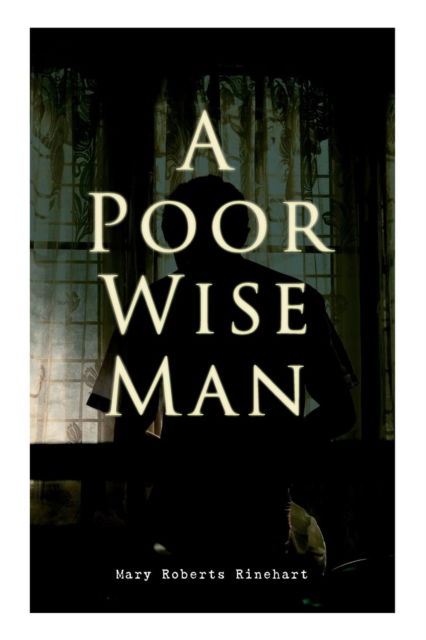 A Poor Wise Man - Mary Roberts Rinehart - Books - E-Artnow - 9788027332175 - April 15, 2019