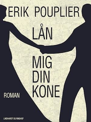 Cover for Erik Pouplier · Lån mig din kone (Hæftet bog) [2. udgave] (2019)