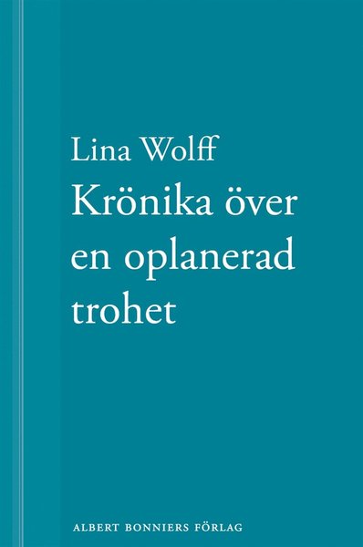 Krönika över en oplanerad trohet: En novell ur Många människor dör som du - Lina Wolff - Books - Albert Bonniers Förlag - 9789100137175 - January 15, 2013