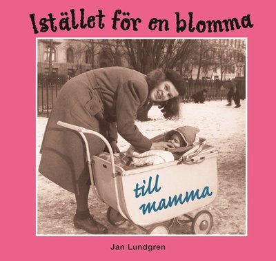 Cover for Jan Lundgren · Istället för en blomma till mamma (Indbundet Bog) (2008)