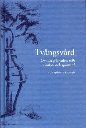 Tvångsvård - Om det fria valets etik i hälso- och sjukvård - Torbjörn Tännsjö - Books - Bokförlaget Thales - 9789172350175 - 2002