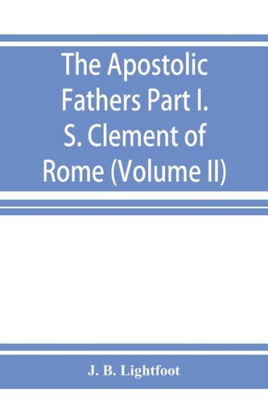 Cover for J B Lightfoot · The Apostolic Fathers; Part I. S. Clement of Rome (Volume II) (Paperback Book) (2019)