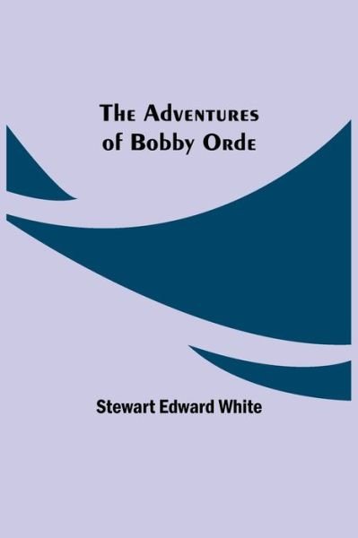 Cover for Stewart Edward White · The Adventures of Bobby Orde (Paperback Book) (2021)