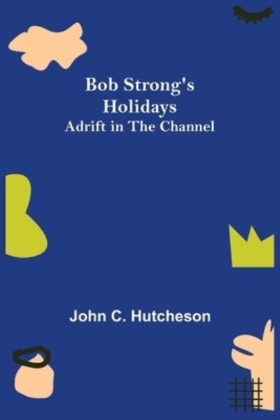 Cover for John C. Hutcheson · Bob Strong's Holidays; Adrift in the Channel (Taschenbuch) (2021)