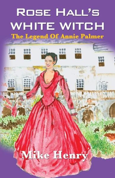 Cover for Mike Henry · Rose Hall's White Witch: The Legend of Annie Palmer (Pocketbok) (2015)