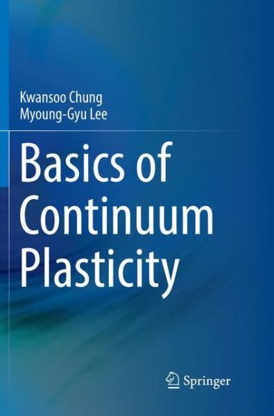 Cover for Kwansoo Chung · Basics of Continuum Plasticity (Paperback Book) [Softcover reprint of the original 1st ed. 2018 edition] (2018)