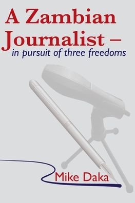 Cover for Daka Mike Daka · A Zambian Journalist: In Pursuit of Three Freedoms (Taschenbuch) (2020)