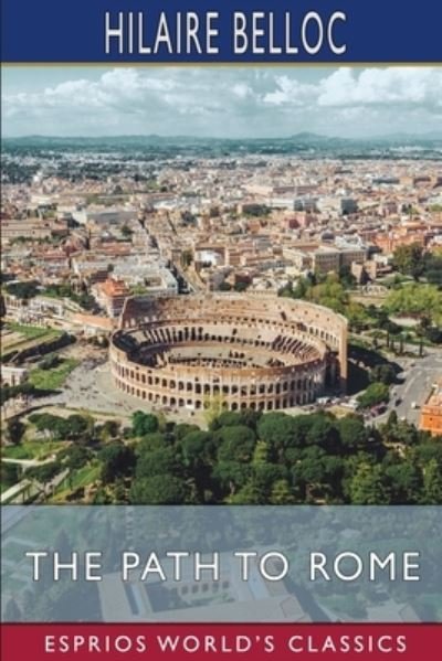 The Path to Rome (Esprios Classics) - Hilaire Belloc - Bøger - Blurb - 9798210120175 - 13. marts 2022