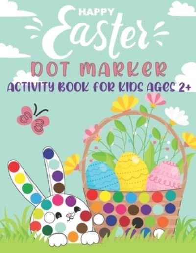 Cover for Fresco Press Publishing · Happy Easter Dot Markers Activity Book for Kids Ages 2+: Perfect Use of Art Paint Daubers, Dot a Dot Workbook on Cute Rabbit, Funny Bunny, Easter Egg, Basket, Hens, Duck for Toddlers Ages 2-5, Great Holiday and Birthday Gift Idea for Kids (Pocketbok) (2022)