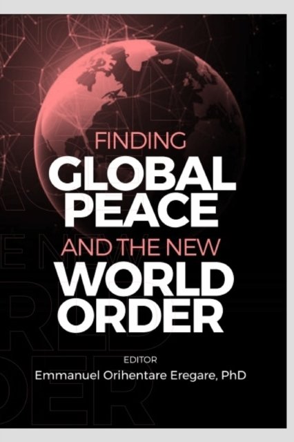Cover for Eregare Emmanuel Orihentare Eregare · Finding Global Peace and the New World Order: new world order book (Pocketbok) (2021)