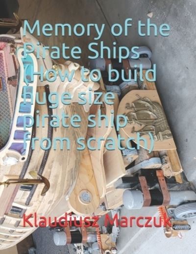 Cover for Klaudiusz Marczuk · Memory of the Pirate Ships (How to build huge size pirate ship from scratch) (Paperback Book) (2020)