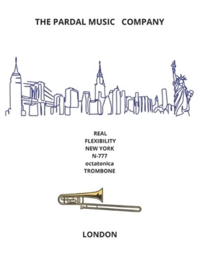 Real Flexibility New York N-777 Octatonica Trombone - Jose Pardal Merza - Books - Independently Published - 9798584629175 - December 21, 2020