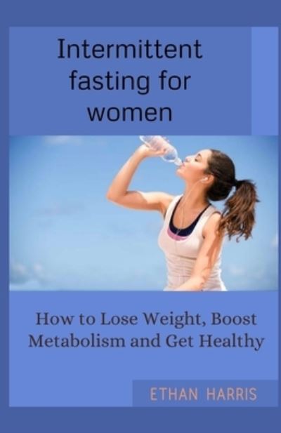 Intermittent Fasting for Women - Ethan Harris - Books - Independently Published - 9798593373175 - January 11, 2021