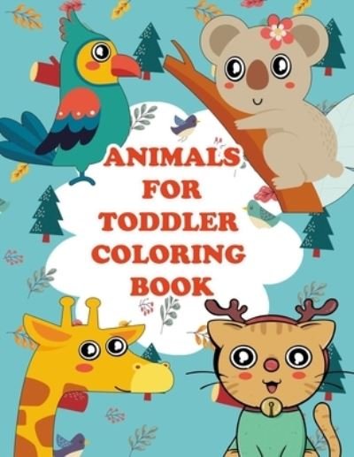 Cover for Asma · Animals for Toddler Coloring Book: My First Big Book of Easy Educational Coloring Pages of Animal for Boys &amp; Girls, Little Kids, Preschool and Kindergarten, Simple Coloring Book for Preschoolers Coloring Pages for Kids Ages 1-3, 2-4, 3-5, 4-8 . (Paperback Bog) (2020)