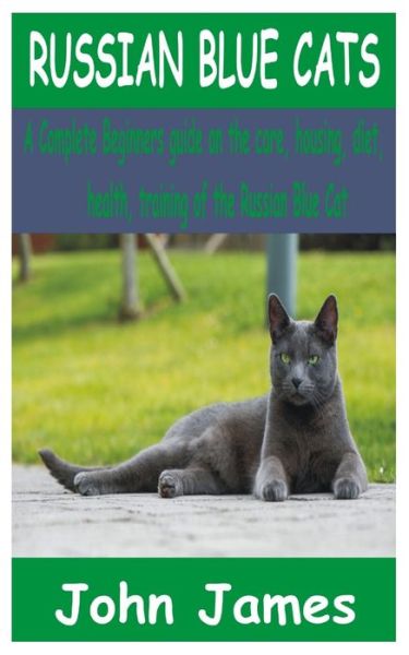 Cover for John James · Russian Blue Cats: A Complete Beginners guide on the care, housing, diet, health, and training of the Russian Blue Cat (Paperback Book) (2021)