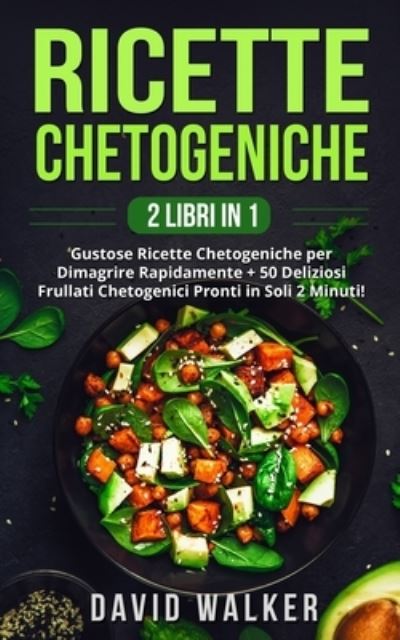 Cover for David Walker · Ricette Chetogeniche: (2 LIBRI IN 1) Gustose Ricette Chetogeniche per Dimagrire Rapidamente + 50 Deliziosi Frullati Chetogenici Pronti in Soli 2 Minuti! (Taschenbuch) (2021)