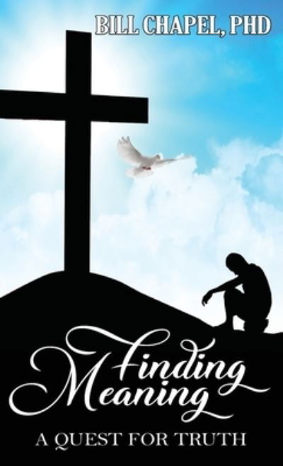 Cover for Chapel, William, PhD · Finding Meaning: A Quest for Truth (Hardcover Book) (2022)
