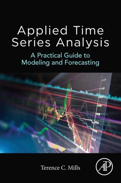 Cover for Mills, Terence C. (Applied Statistics and Econometrics, Loughborough University, UK) · Applied Time Series Analysis: A Practical Guide to Modeling and Forecasting (Paperback Book) (2019)