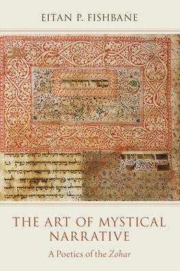 Cover for Fishbane, Eitan (Assistant Professor of Jewish Thought, Assistant Professor of Jewish Thought, The Jewish Theological Seminary) · The Art of Mystical Narrative: A Poetics of the Zohar (Paperback Book) (2020)